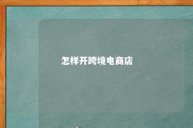 怎样开跨境电商店 怎样开跨境电商店赚钱