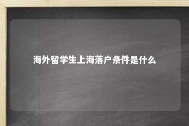 海外留学生上海落户条件是什么 海外留学生在上海落户政策