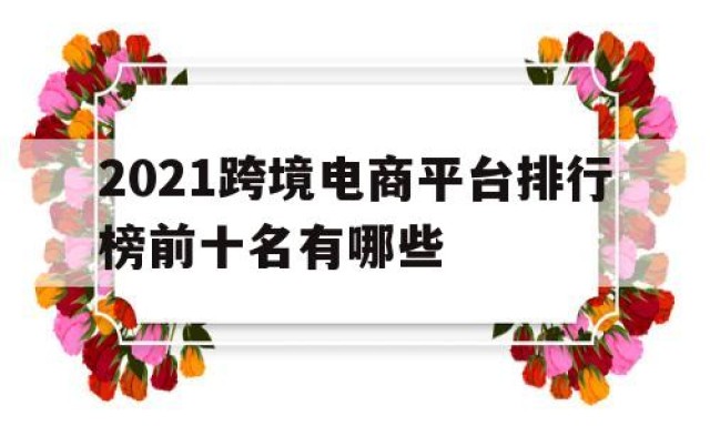 2024
跨境电商平台排行榜前十名有哪些