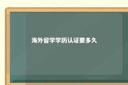 海外留学学历认证要多久